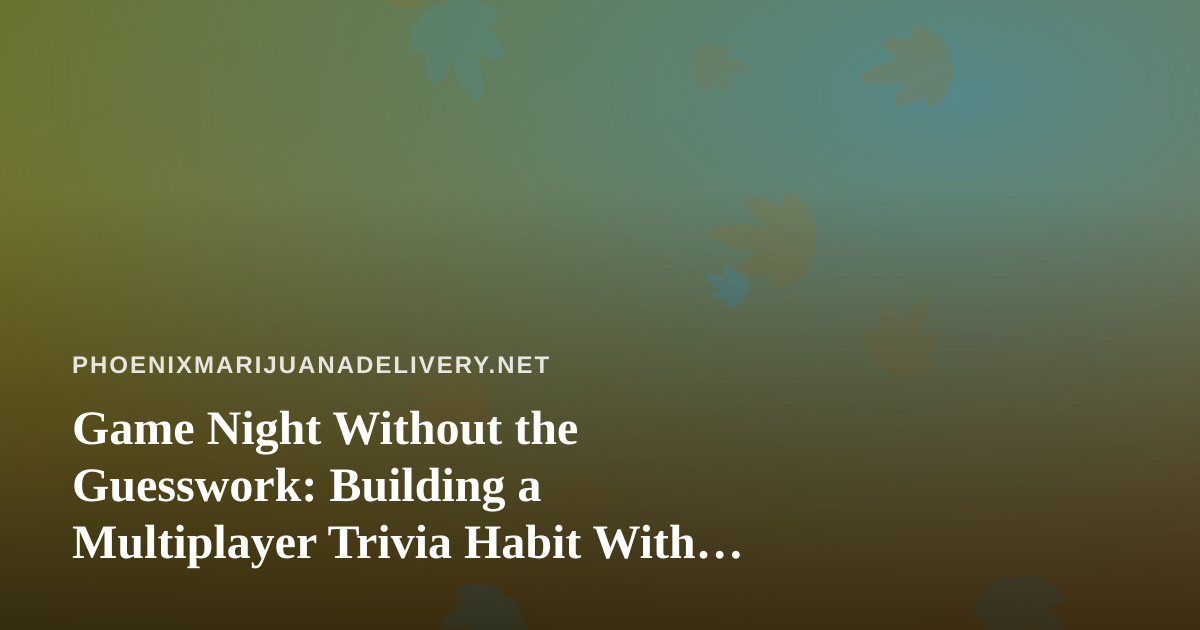 Game Night Without the Guesswork: Building a Multiplayer Trivia Habit With Friends