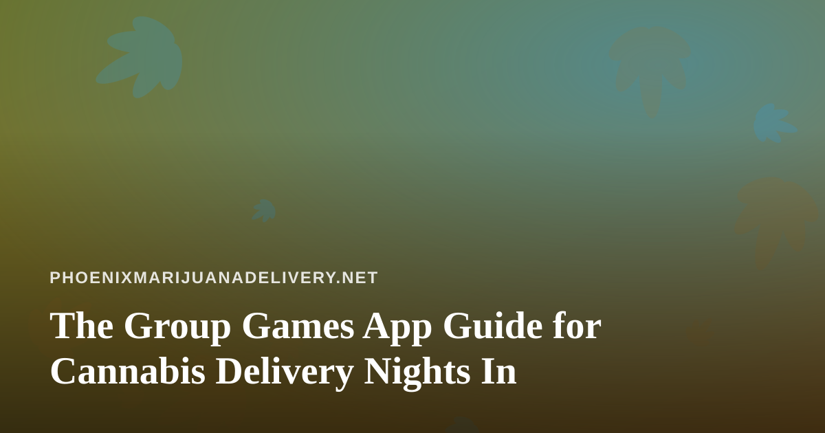 The Group Games App Guide for Cannabis Delivery Nights In