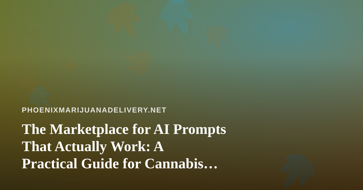 The Marketplace for AI Prompts That Actually Work: A Practical Guide for Cannabis Delivery Operators