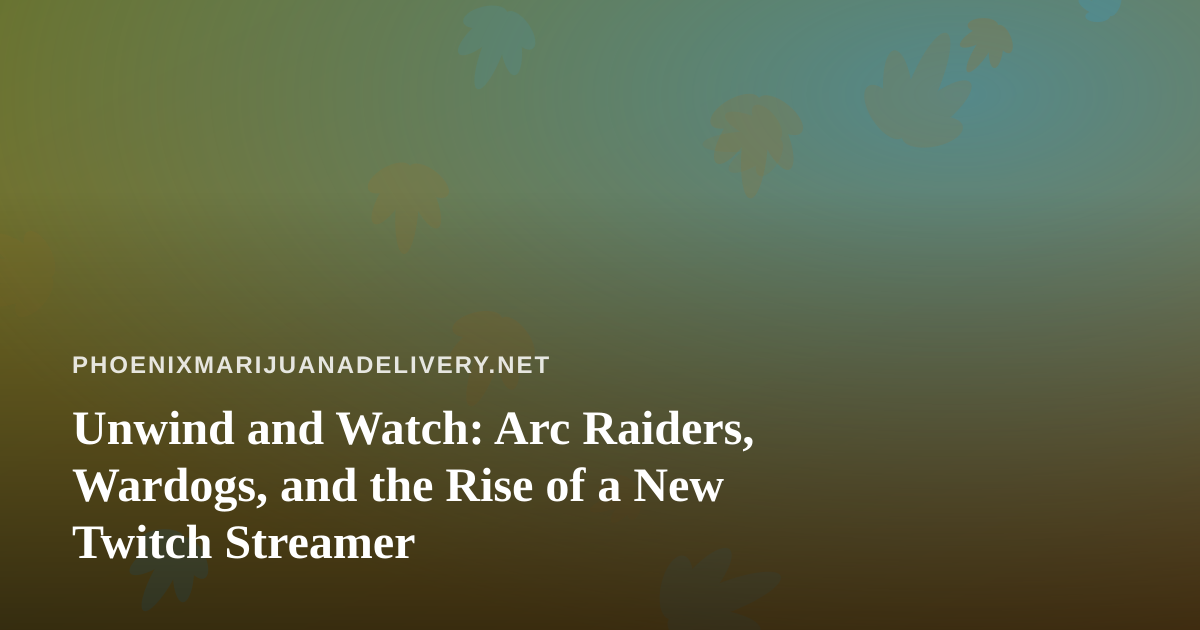 Unwind and Watch: Arc Raiders, Wardogs, and the Rise of a New Twitch Streamer